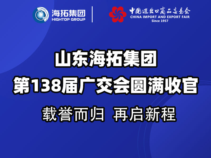 載譽而歸，鏈接全球 | 山東海拓集團第138屆廣交會圓滿收官
